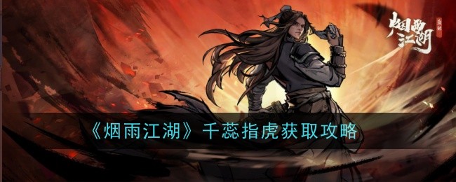 烟雨江湖千蕊指虎怎么获取-烟雨江湖千蕊指虎获取攻略