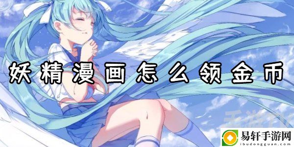 妖精漫画如何免费领取金币 妖精漫画金币获取方法一览