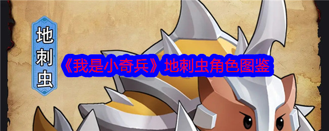 我是小奇兵地刺虫角色图鉴-角色地刺虫怎么样