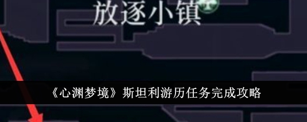 心渊梦境斯坦利游历任务怎么完成-心渊梦境斯坦利游历任务完成攻略