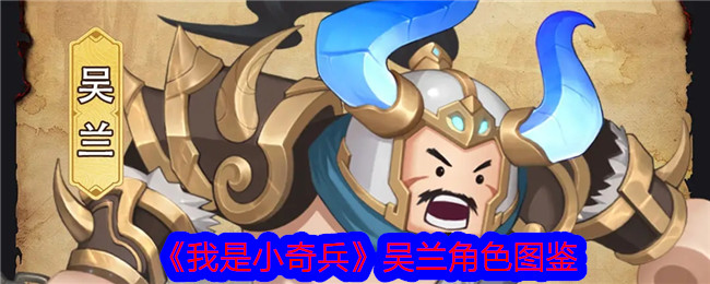 我是小奇兵吴兰角色图鉴-角色怎么样