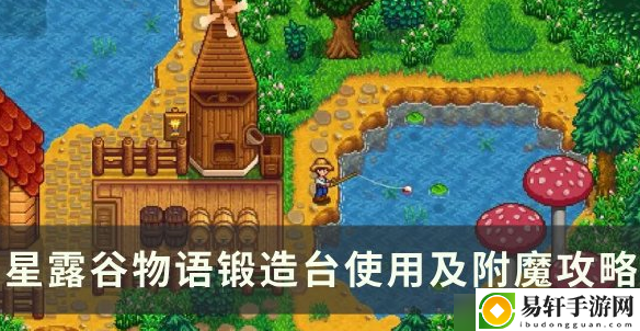 星露谷物语锻造台怎么用-星露谷物语锻造台使用及附魔攻略
