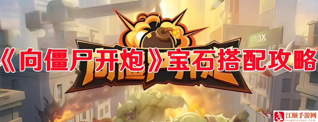 《向僵尸开炮》宝石搭配攻略