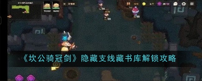 坎公骑冠剑隐藏支线藏书库解锁攻略一览-坎公骑冠剑隐藏支线藏书库怎么解锁