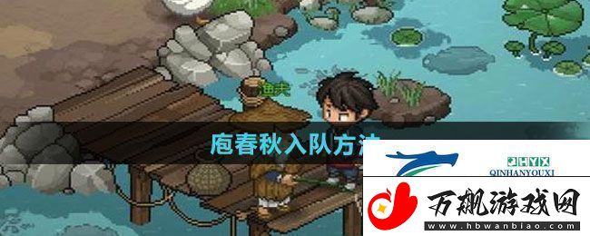 大侠立志传庖春秋怎么入队庖春秋入队方法