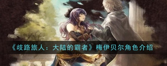 歧路旅人：大陆的霸者梅伊贝尔角色介绍-歧路旅人：大陆的霸者梅伊贝尔怎么样