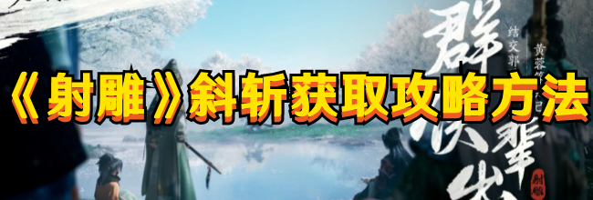 射雕斜斩获取方法攻略图文一览
