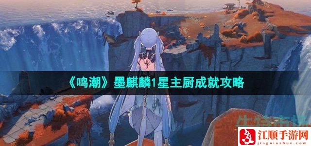 鸣潮墨麒麟1星主厨成就攻略-战斗技能组合与连招教学
