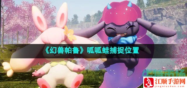 幻兽帕鲁呱呱蛙捕捉位置-提高任务完成效率