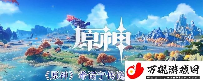 原神希诺宁传说任务攻略-角色进阶与技能提升详解