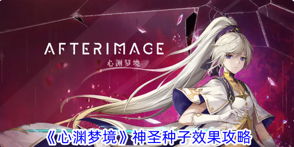 心渊梦境神圣种子效果攻略-心渊梦境中的神圣种子这个道具有什么用