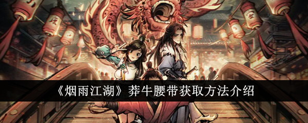 烟雨江湖莽牛腰带怎么获得-烟雨江湖莽牛腰带获取方法介绍