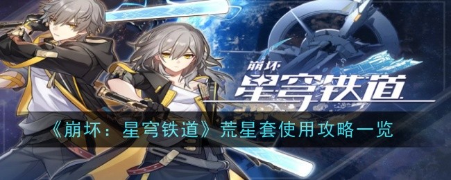 崩坏：星穹铁道荒星套使用攻略一览-崩坏：星穹铁道荒星套使用方法
