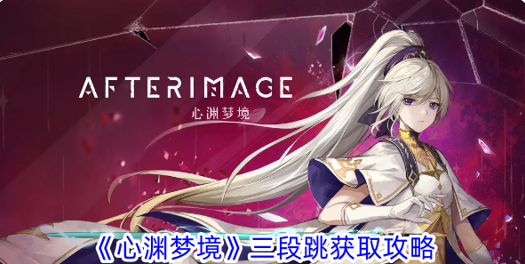 心渊梦境三段跳获取攻略-心渊梦境三段跳获取方法