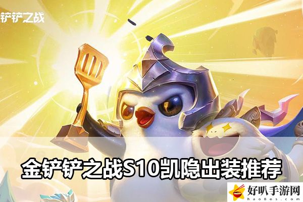 金铲铲之战S10凯隐出装推荐：游戏水平持续提升
