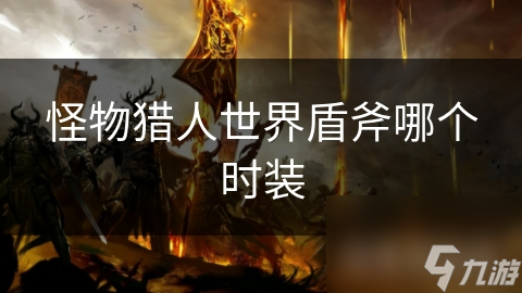 猎人时装斧盾怪物世界怎么获得_怪物世界猎人盾斧毕业_